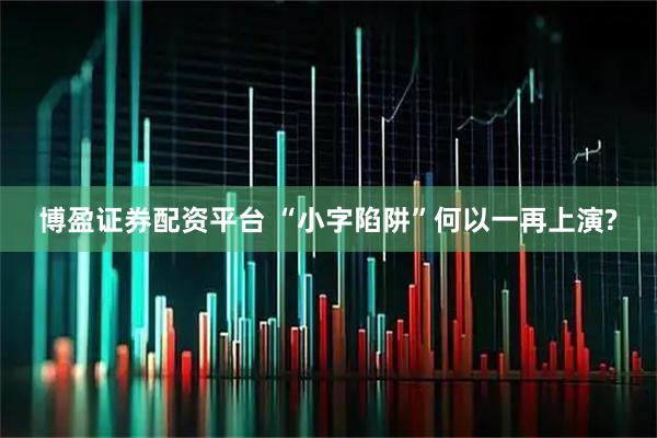 博盈证券配资平台 “小字陷阱”何以一再上演?